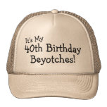 Its My 40th Birthday Beyotches Trucker Hats