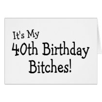It's My 40th Birthday Bitches Card