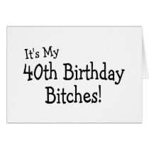Its My 40th Birthday Bitches Greeting Card