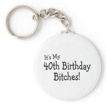 Its My 40th Birthday Bitches Keychains