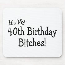 It's My 40th Birthday Bitches Mousepads