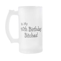 Its My 40th Birthday Bitches Mugs