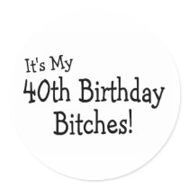 Its My 40th Birthday Bitches Stickers