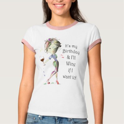 It&#39;s my Birthday and I&#39;ll Wine if I want to! Tee Shirt
