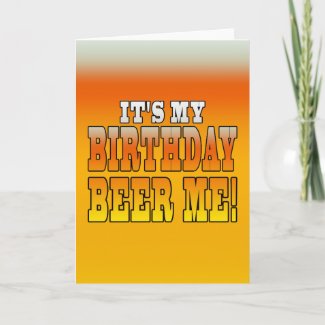 It's My Birthday Beer Me! Funny Bday Joke card
