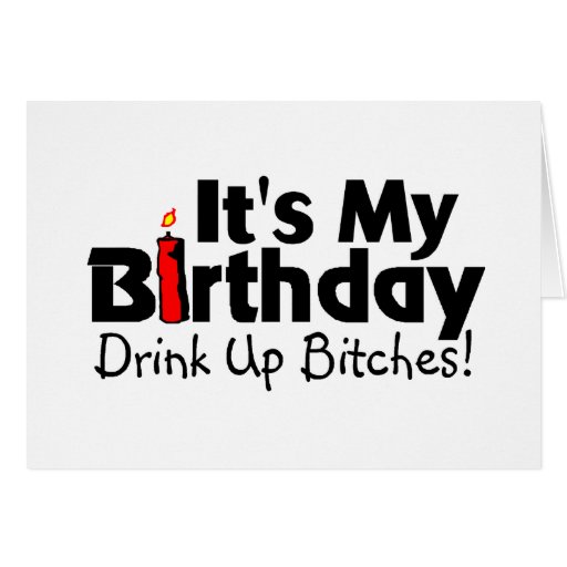 Its My Birthday Drink Up Bitches Card Zazzle