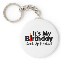 Its My Birthday Drink Up Bitches Key Chains