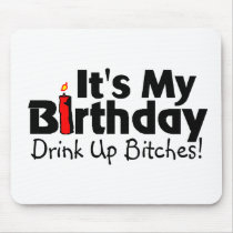 Its My Birthday Drink Up Bitches Mouse Pads