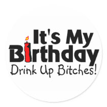 Its My Birthday Drink Up Bitches Sticker