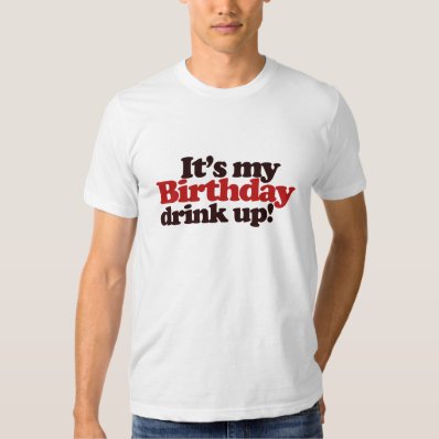 Its my Birthday Drink Up! Its a Birthday Party Shirts