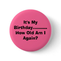 It's My Birthday.......... How Old Am I Again? buttons by kessie981 It's My Birthday.......... How Old Am I Again? buttons