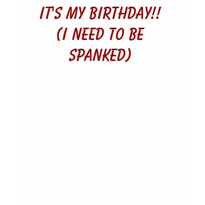  I NEED TO BE SPANKED TANK by amyschweikl Birthday