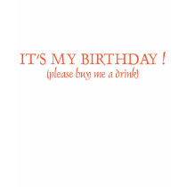 It's my Birthday! Please buy me a drink! t-shirts