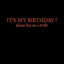It's my Birthday! Please buy me a drink!