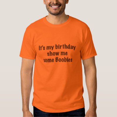 It&#39;s My Birthday Show Me Some Boooobies Tee Shirt