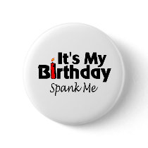 Its My Birthday Spank Me Pinback Buttons