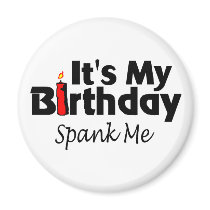 Its My Birthday Spank Me Refrigerator Magnet