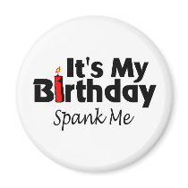 Its My Birthday Spank Me Magnet