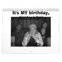 It's MY birthday, SUCKAS!!! calendars