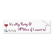 It's My Party & I'll Wine if I want to! Bumper Sticker