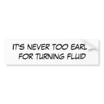 It's never too early for turning fluid bumper stickers