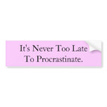 It's Never Too Late To Procrastinate Bumper Sticker
