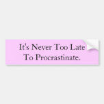 It's Never Too Late To Procrastinate Bumper Sticker