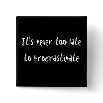 It's Never Too Late To Procrastinate! buttons