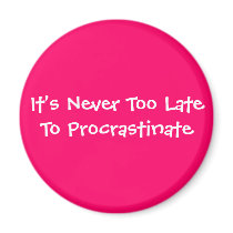 It's Never Too Late To Procrastinate magnets by UCanSayThatAgain It's Never Too Late To Procrastinate magnets