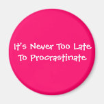 It's Never Too Late To Procrastinate Fridge Magnets