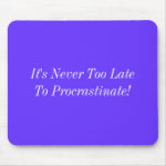 It's Never Too Late To Procrastinate! mousepad