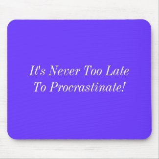 It's Never Too Late To Procrastinate! mousepad