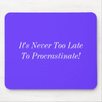 It's Never Too Late To Procrastinate! mousepads by UCanSayThatAgain It's Never Too Late To Procrastinate! mousepads
