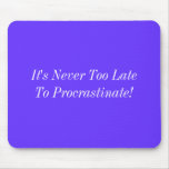 It's Never Too Late To Procrastinate! Mouse Pads