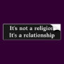 It's not a religion It's a relationship Bumper Stickers