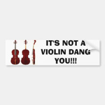 IT'S NOT A VIOLIN DANG YOU!!! BUMPER STICKERS