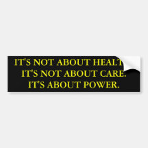 IT'S NOT ABOUT HEALTH.IT'S NOT ABOUT CARE.IT'S ... BUMPER STICKERS
