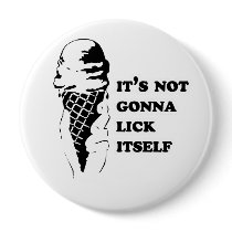 IT'S NOT GONNA LICK ITSELF buttons by gay_pride IT'S NOT GONNA LICK ITSELF buttons