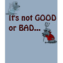 It's not GOOD or BAD... t-shirts by finessi It's not GOOD or BAD... t-shirts