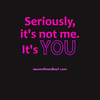 It's Not Me It's You - Ladies Dark shirt