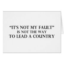 Its Not My Fault is Not the Way to Lead a Country. Card