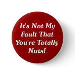 It's Not My Fault That You're Totally Nuts! Buttons