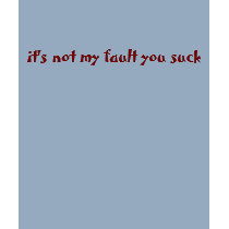 it's not my fault you suck t-shirts by kemeigen it's not my fault you suck t-shirts