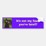 It's Not My Fault You're Late - Bumpersticker Bumper Stickers