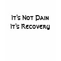 It's Not Pain It's Recovery t-shirts