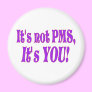 It's not PMS!