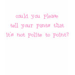 It's Not Polite To Point T-shirts
