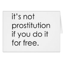 IT'S NOT PROSTITUTION IF YOU DO IT FOR FREE cards