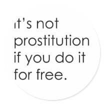 IT'S NOT PROSTITUTION IF YOU DO IT FOR FREE stickers