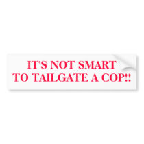 IT'S NOT SMARTTO TAILGATE A COP!! bumper stickers by timgould IT'S NOT SMARTTO TAILGATE A COP!! bumper stickers